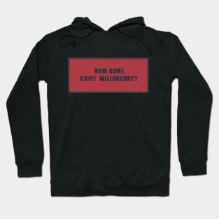 How come, chief Willoughby? Hoodie